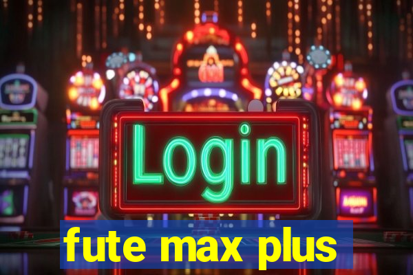 fute max plus